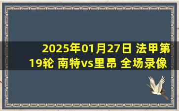 2025年01月27日 法甲第19轮 南特vs里昂 全场录像